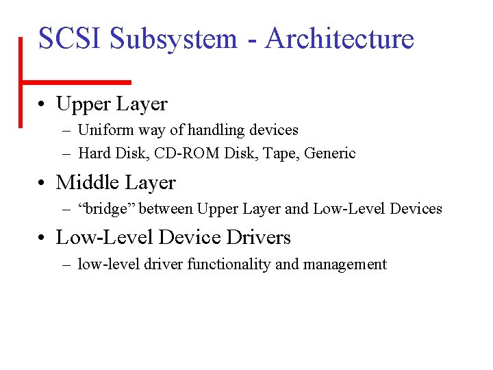 SCSI Subsystem - Architecture • Upper Layer – Uniform way of handling devices –