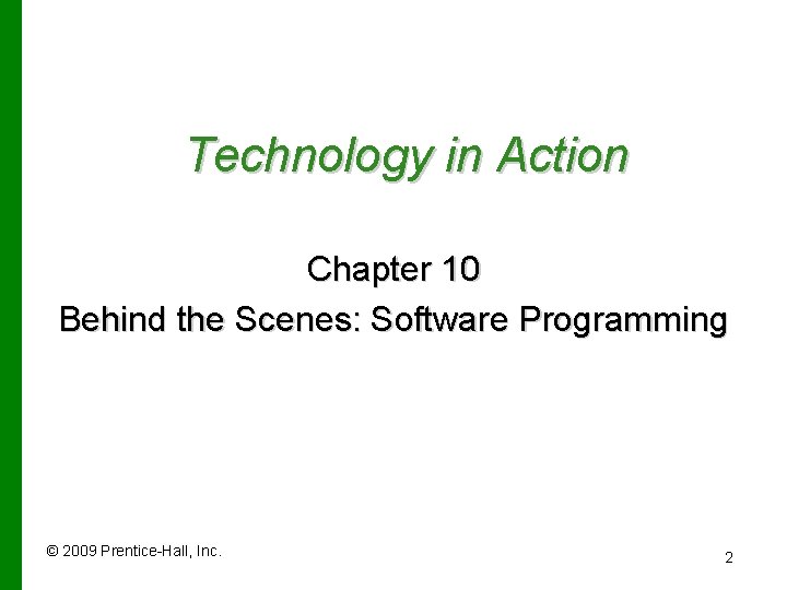 Technology in Action Chapter 10 Behind the Scenes: Software Programming © 2009 Prentice-Hall, Inc.