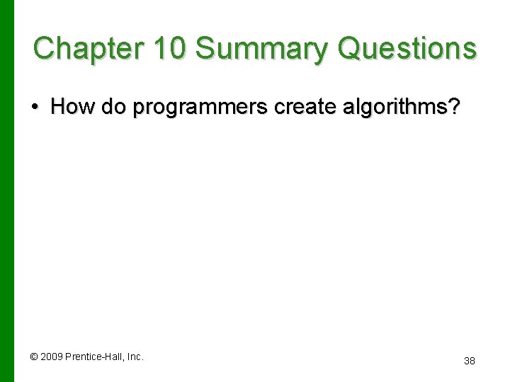 Chapter 10 Summary Questions • How do programmers create algorithms? © 2009 Prentice-Hall, Inc.