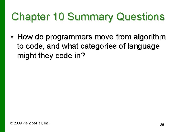 Chapter 10 Summary Questions • How do programmers move from algorithm to code, and