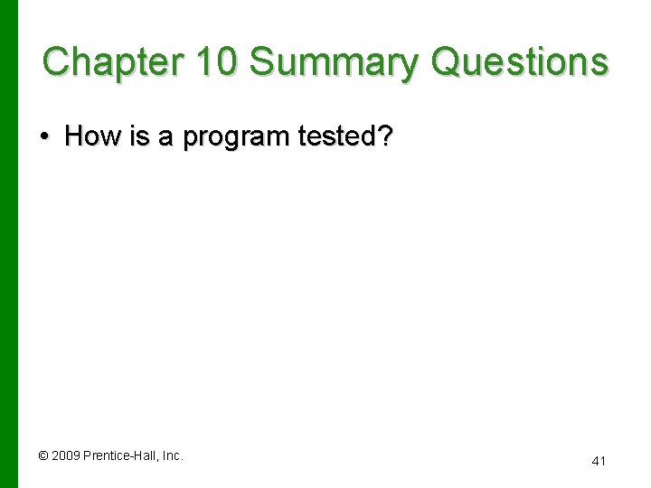 Chapter 10 Summary Questions • How is a program tested? © 2009 Prentice-Hall, Inc.