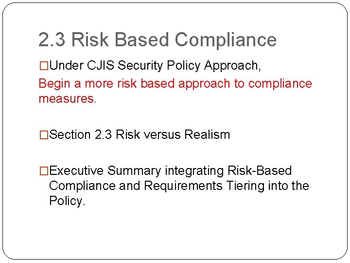 2. 3 Risk Based Compliance �Under CJIS Security Policy Approach, Begin a more risk