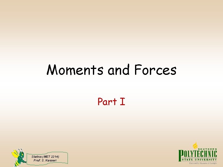 Moments and Forces Part I Statics (MET 2214) Prof. S. Nasseri 