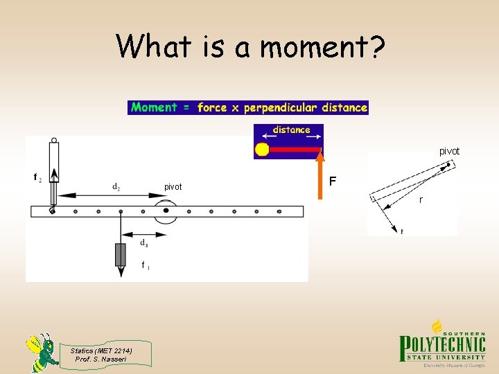 What is a moment? pivot F r Statics (MET 2214) Prof. S. Nasseri 