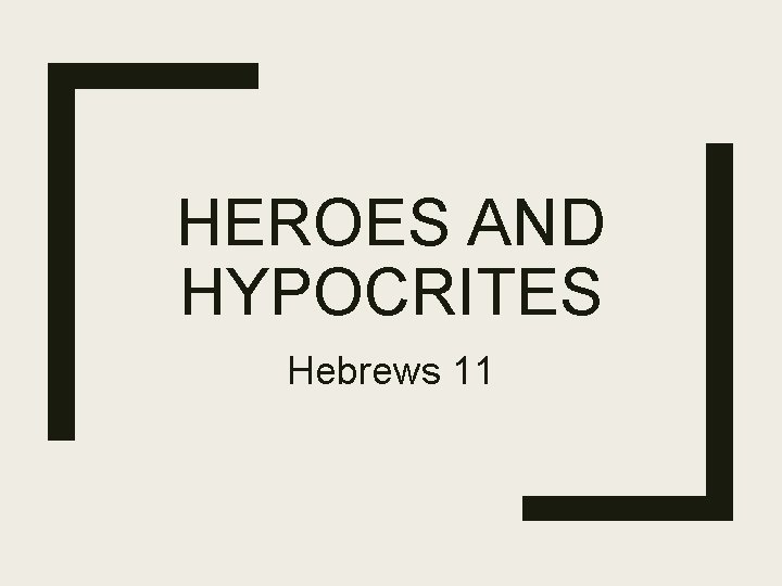 HEROES AND HYPOCRITES Hebrews 11 