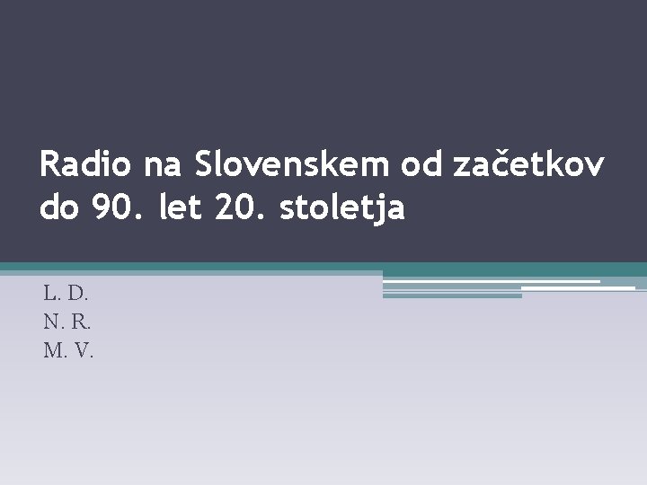 Radio na Slovenskem od začetkov do 90. let 20. stoletja L. D. N. R.