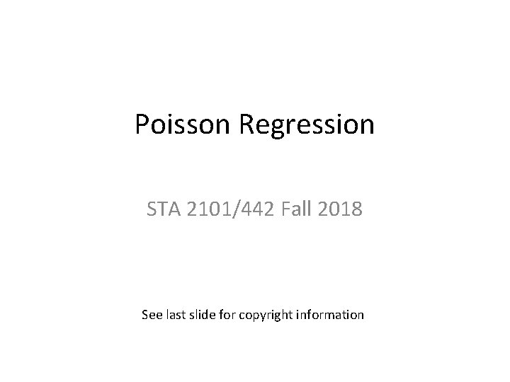 Poisson Regression STA 2101/442 Fall 2018 See last slide for copyright information 