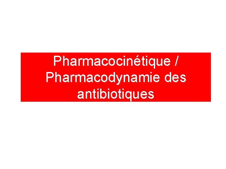 Pharmacocinétique / Pharmacodynamie des antibiotiques 