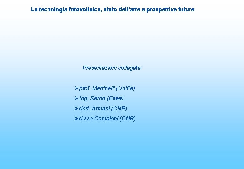 La tecnologia fotovoltaica, stato dell’arte e prospettive future Presentazioni collegate: Øprof. Martinelli (Uni. Fe)
