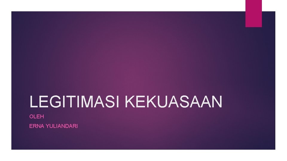 LEGITIMASI KEKUASAAN OLEH ERNA YULIANDARI 