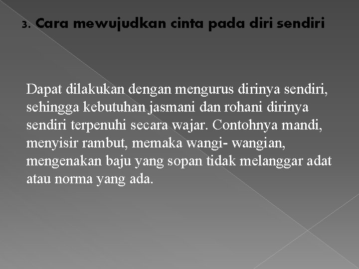 3. Cara mewujudkan cinta pada diri sendiri Dapat dilakukan dengan mengurus dirinya sendiri, sehingga