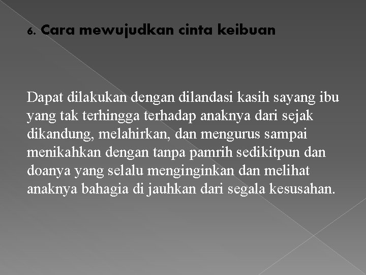 6. Cara mewujudkan cinta keibuan Dapat dilakukan dengan dilandasi kasih sayang ibu yang tak