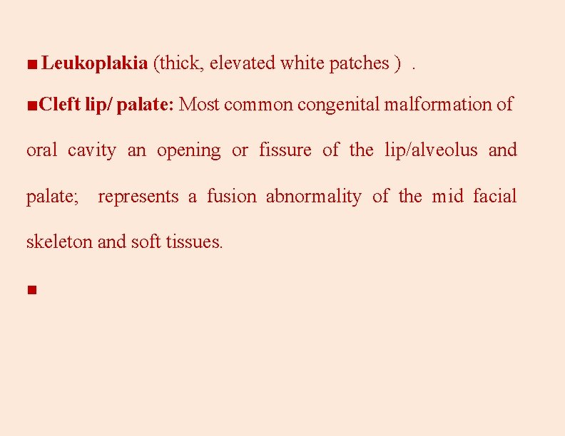 ■ Leukoplakia (thick, elevated white patches ). ■Cleft lip/ palate: Most common congenital malformation