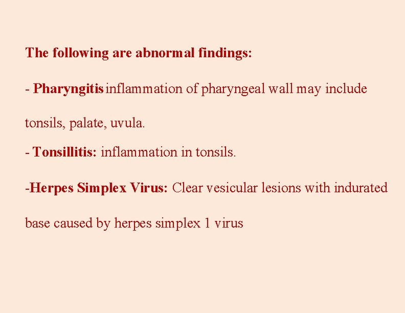 The following are abnormal findings: - Pharyngitisinflammation of pharyngeal wall may include tonsils, palate,
