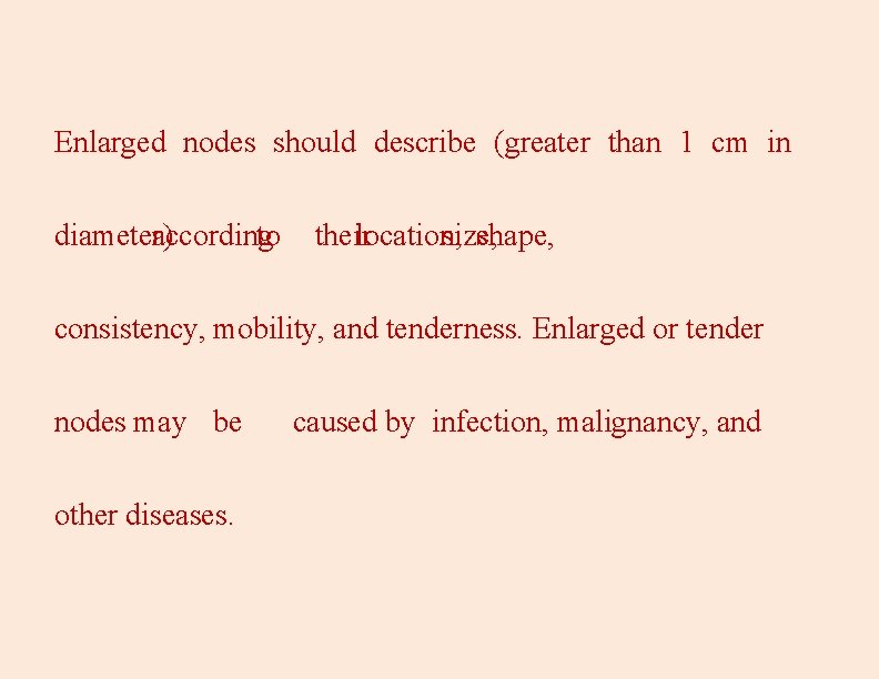 Enlarged nodes should describe (greater than 1 cm in diameter) according to their location,