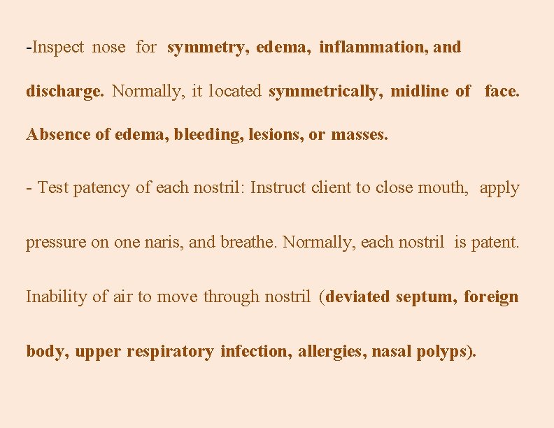 -Inspect nose for symmetry, edema, inflammation, and discharge. Normally, it located symmetrically, midline of