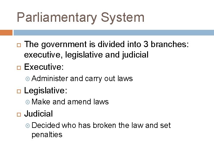 Parliamentary System The government is divided into 3 branches: executive, legislative and judicial Executive: