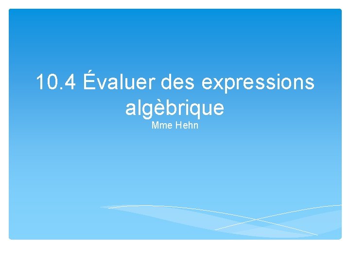 10. 4 Évaluer des expressions algèbrique Mme Hehn 