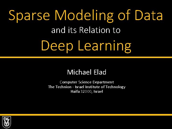 Sparse Modeling of Data and its Relation to Deep Learning Michael Elad Computer Science