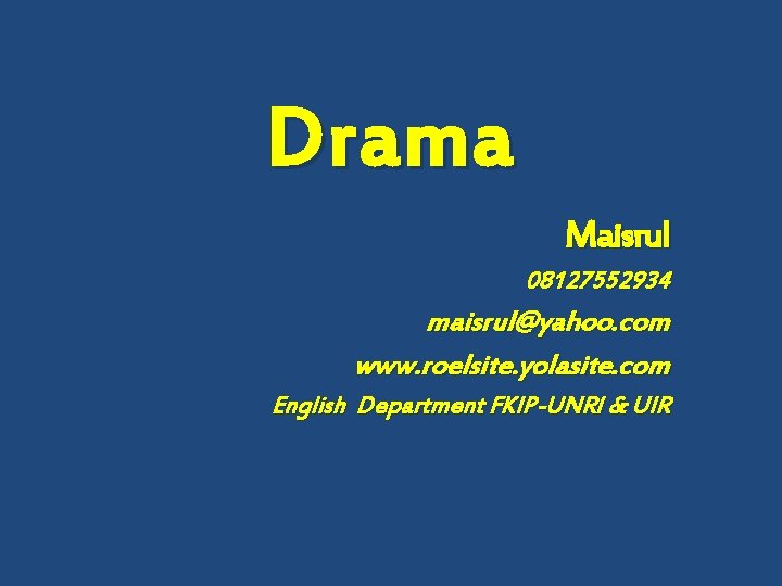D rama Maisrul 08127552934 maisrul@yahoo. com www. roelsite. yolasite. com English Department FKIP-UNRI &