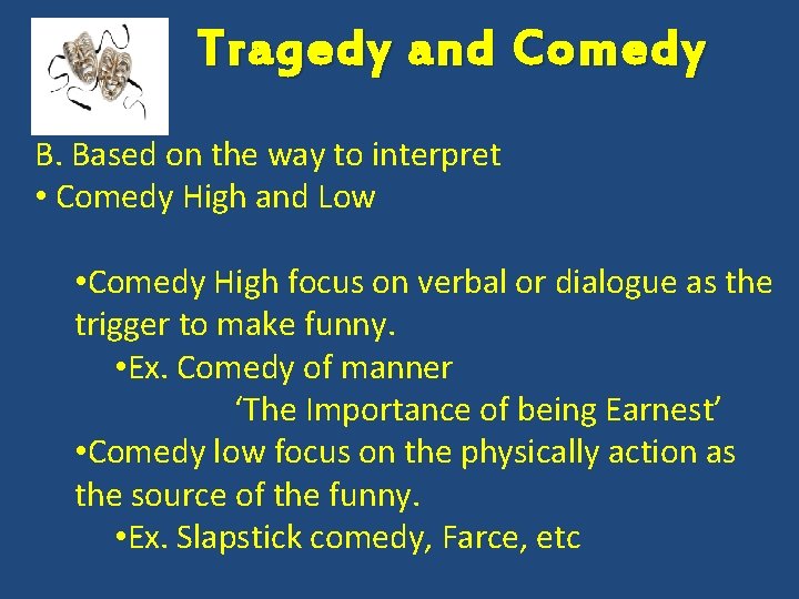 Tragedy and Comedy B. Based on the way to interpret • Comedy High and