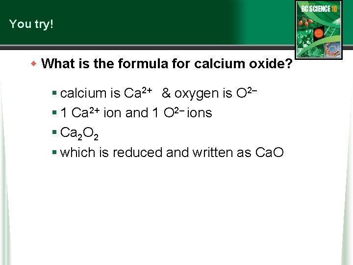 You try! w What is the formula for calcium oxide? § calcium is Ca