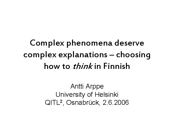 Complex phenomena deserve complex explanations – choosing how to think in Finnish Antti Arppe