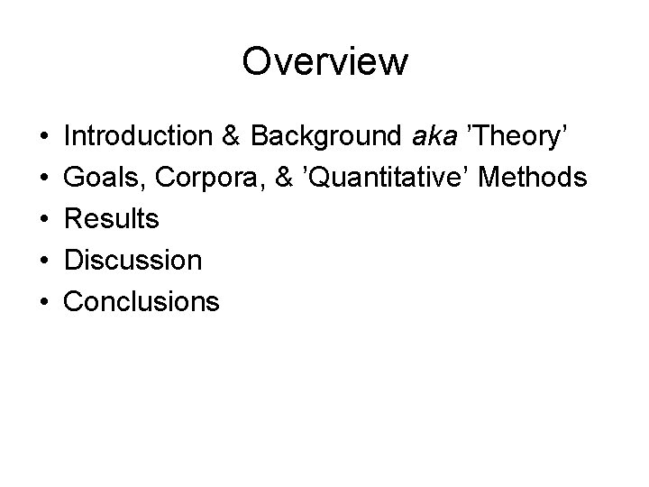 Overview • • • Introduction & Background aka ’Theory’ Goals, Corpora, & ’Quantitative’ Methods