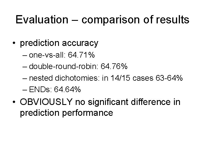 Evaluation – comparison of results • prediction accuracy – one-vs-all: 64. 71% – double-round-robin: