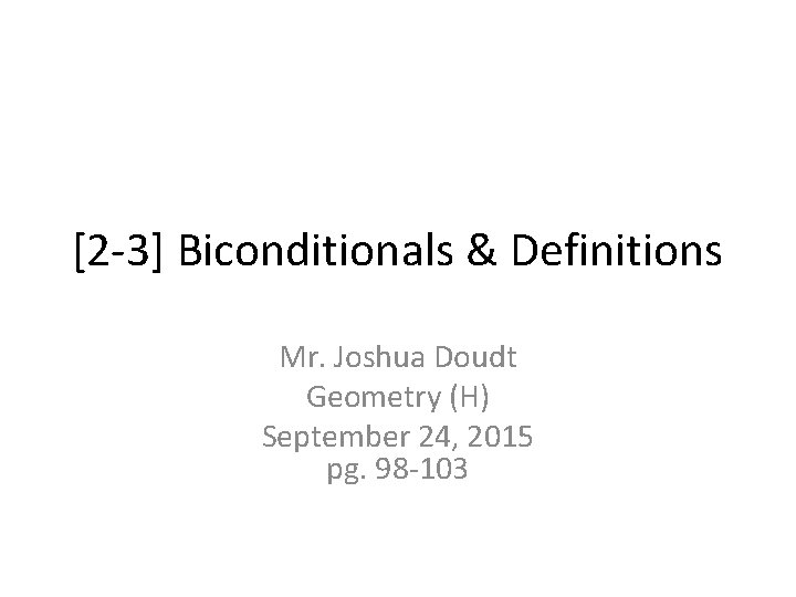 [2 -3] Biconditionals & Definitions Mr. Joshua Doudt Geometry (H) September 24, 2015 pg.