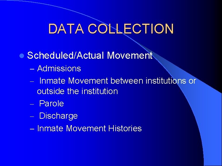 DATA COLLECTION l Scheduled/Actual Movement – Admissions – Inmate Movement between institutions or outside DATA COLLECTION l Scheduled/Actual Movement – Admissions – Inmate Movement between institutions or outside