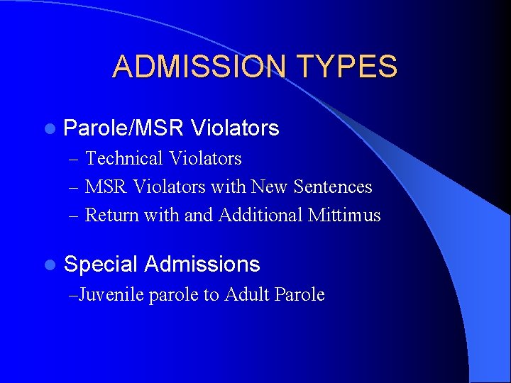 ADMISSION TYPES l Parole/MSR Violators – Technical Violators – MSR Violators with New Sentences ADMISSION TYPES l Parole/MSR Violators – Technical Violators – MSR Violators with New Sentences