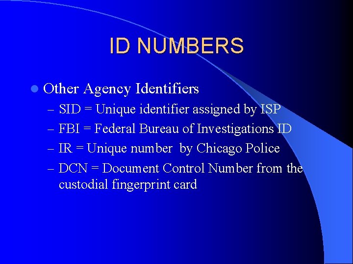 ID NUMBERS l Other Agency Identifiers – SID = Unique identifier assigned by ISP ID NUMBERS l Other Agency Identifiers – SID = Unique identifier assigned by ISP