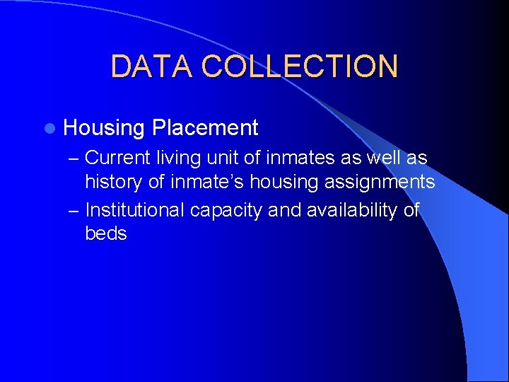 DATA COLLECTION l Housing Placement – Current living unit of inmates as well as DATA COLLECTION l Housing Placement – Current living unit of inmates as well as