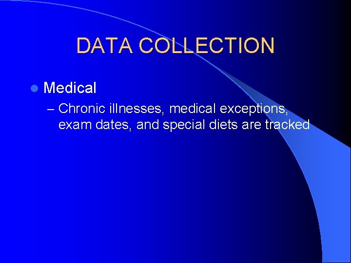 DATA COLLECTION l Medical – Chronic illnesses, medical exceptions, exam dates, and special diets DATA COLLECTION l Medical – Chronic illnesses, medical exceptions, exam dates, and special diets
