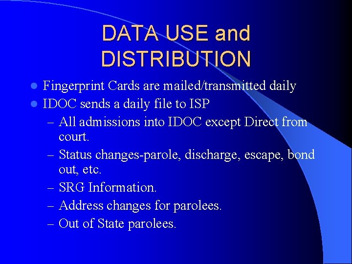 DATA USE and DISTRIBUTION Fingerprint Cards are mailed/transmitted daily l IDOC sends a daily DATA USE and DISTRIBUTION Fingerprint Cards are mailed/transmitted daily l IDOC sends a daily
