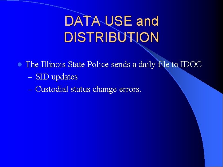 DATA USE and DISTRIBUTION l The Illinois State Police sends a daily file to DATA USE and DISTRIBUTION l The Illinois State Police sends a daily file to