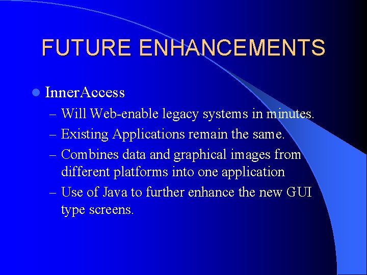 FUTURE ENHANCEMENTS l Inner. Access – Will Web-enable legacy systems in minutes. – Existing FUTURE ENHANCEMENTS l Inner. Access – Will Web-enable legacy systems in minutes. – Existing