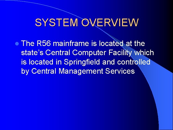 SYSTEM OVERVIEW l The R 56 mainframe is located at the state’s Central Computer SYSTEM OVERVIEW l The R 56 mainframe is located at the state’s Central Computer