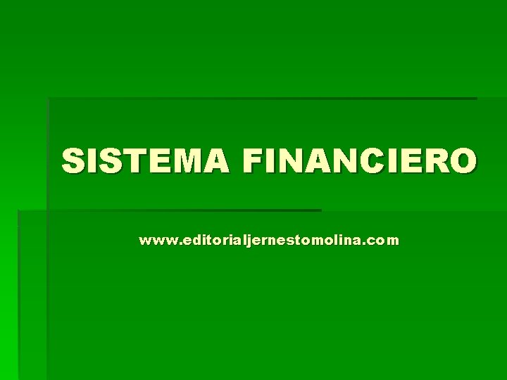 SISTEMA FINANCIERO www. editorialjernestomolina. com SISTEMA FINANCIERO www. editorialjernestomolina. com