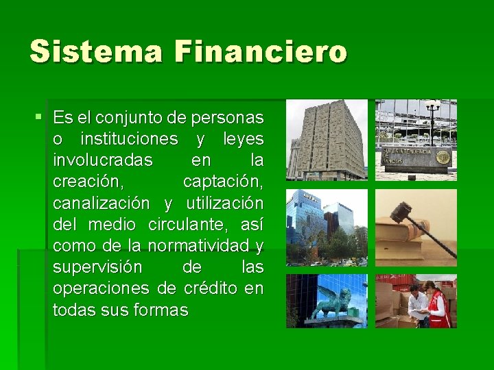 Sistema Financiero § Es el conjunto de personas o instituciones y leyes involucradas en Sistema Financiero § Es el conjunto de personas o instituciones y leyes involucradas en