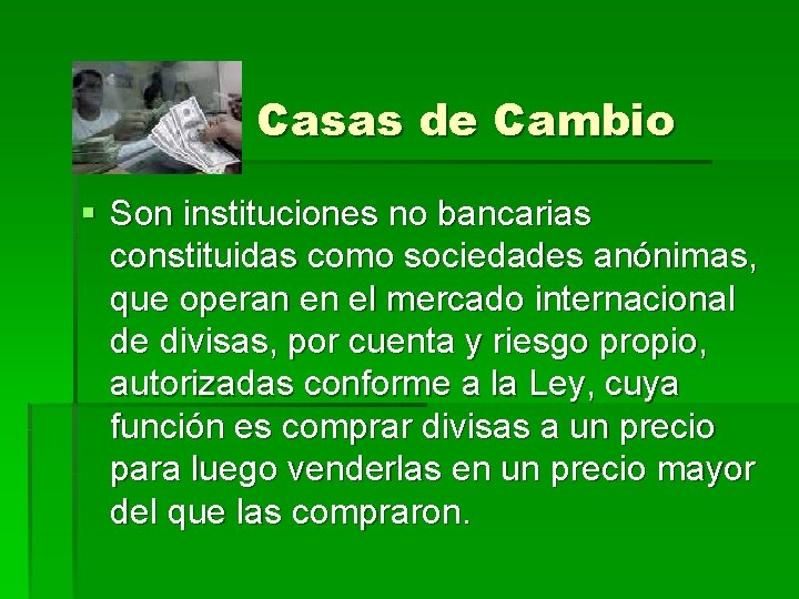 Casas de Cambio § Son instituciones no bancarias constituidas como sociedades anónimas, que operan Casas de Cambio § Son instituciones no bancarias constituidas como sociedades anónimas, que operan