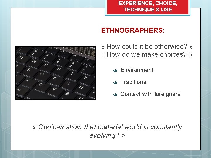 EXPERIENCE, CHOICE, TECHNIQUE & USE ETHNOGRAPHERS: « How could it be otherwise? » «