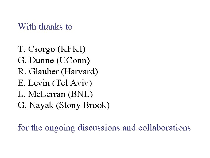 With thanks to T. Csorgo (KFKI) G. Dunne (UConn) R. Glauber (Harvard) E. Levin