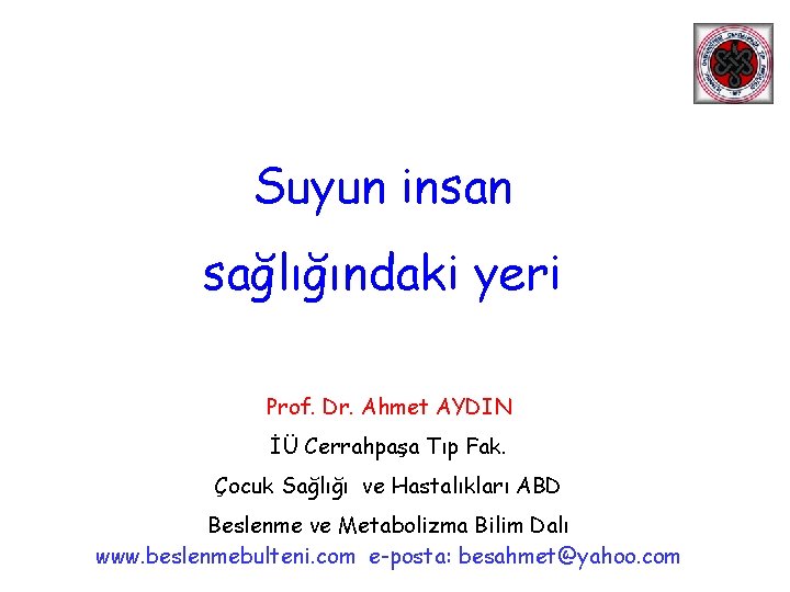 Suyun insan sağlığındaki yeri Prof. Dr. Ahmet AYDIN İÜ Cerrahpaşa Tıp Fak. Çocuk Sağlığı