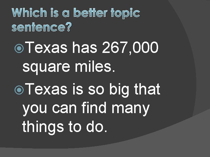 Which is a better topic sentence? Texas has 267, 000 square miles. Texas is