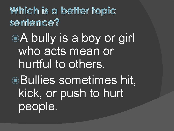 Which is a better topic sentence? A bully is a boy or girl who