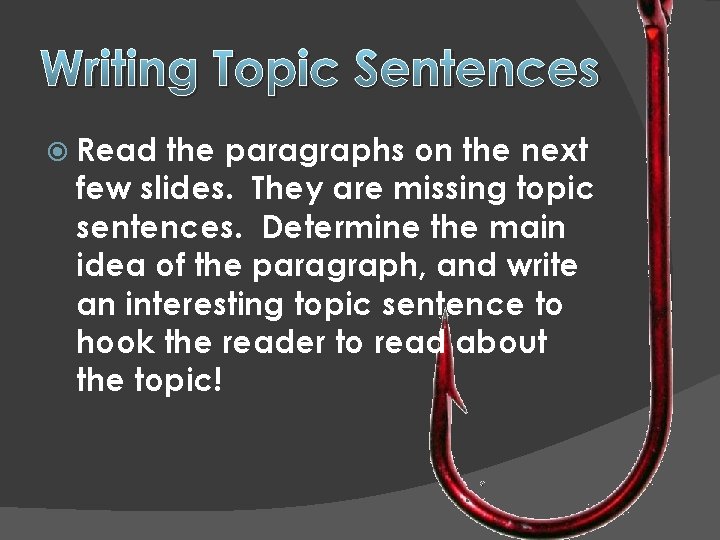 Writing Topic Sentences Read the paragraphs on the next few slides. They are missing