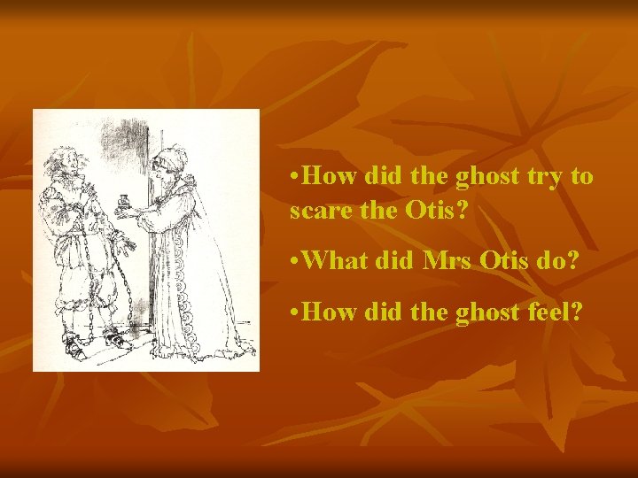  • How did the ghost try to scare the Otis? • What did