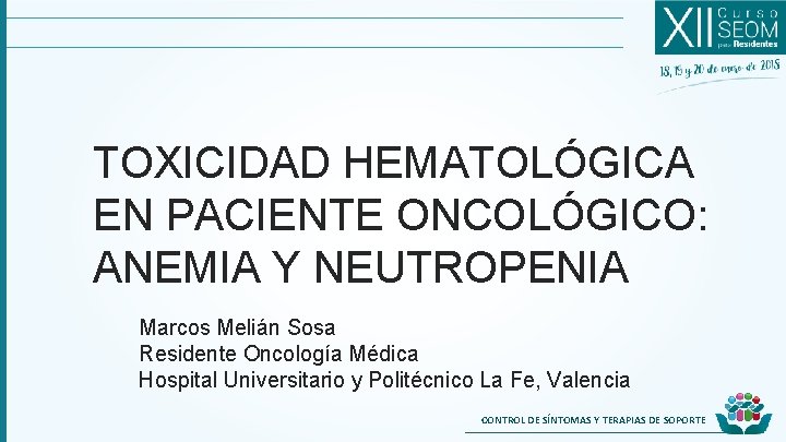 TOXICIDAD HEMATOLÓGICA EN PACIENTE ONCOLÓGICO: ANEMIA Y NEUTROPENIA Marcos Melián Sosa Residente Oncología Médica